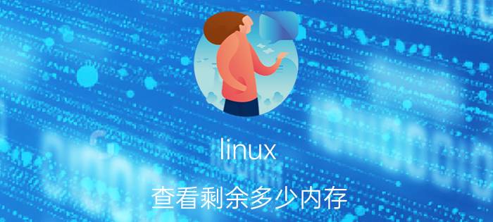 linux 查看剩余多少内存 怎么获取linux的cpu和内存占有率的数据？